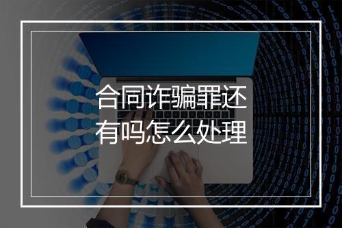 合同诈骗罪还有吗怎么处理