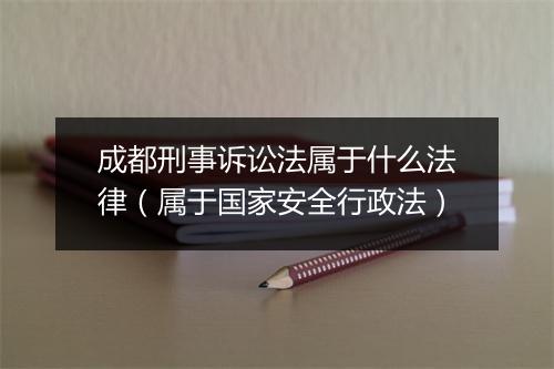 成都刑事诉讼法属于什么法律（属于国家安全行政法）