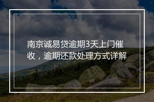 南京诚易贷逾期3天上门催收，逾期还款处理方式详解