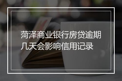 菏泽商业银行房贷逾期几天会影响信用记录