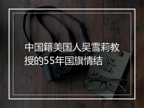 中国籍美国人吴雪莉教授的55年国旗情结