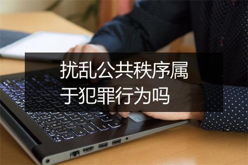 扰乱公共秩序属于犯罪行为吗