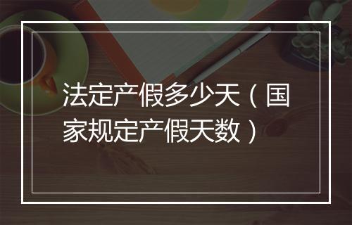 法定产假多少天（国家规定产假天数）