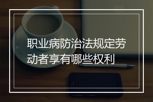 职业病防治法规定劳动者享有哪些权利