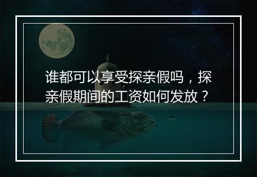 谁都可以享受探亲假吗，探亲假期间的工资如何发放？