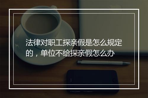 法律对职工探亲假是怎么规定的，单位不给探亲假怎么办