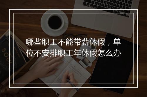 哪些职工不能带薪休假，单位不安排职工年休假怎么办