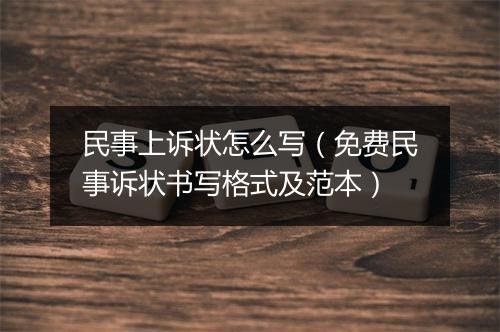 民事上诉状怎么写（免费民事诉状书写格式及范本）