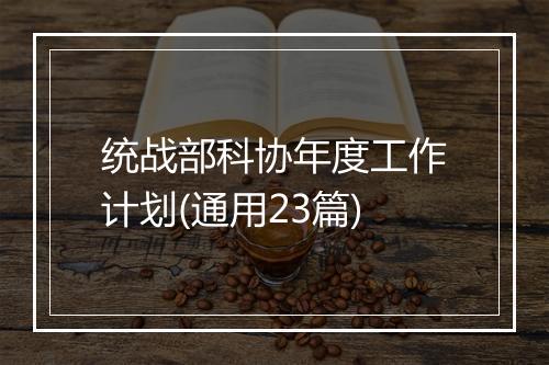 统战部科协年度工作计划(通用23篇)