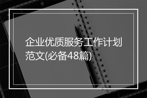 企业优质服务工作计划范文(必备48篇)