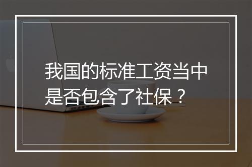 我国的标准工资当中是否包含了社保？