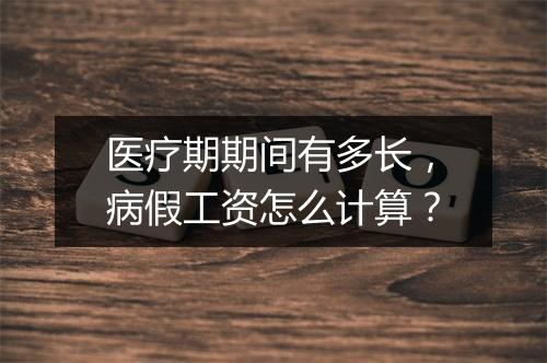 医疗期期间有多长，病假工资怎么计算？