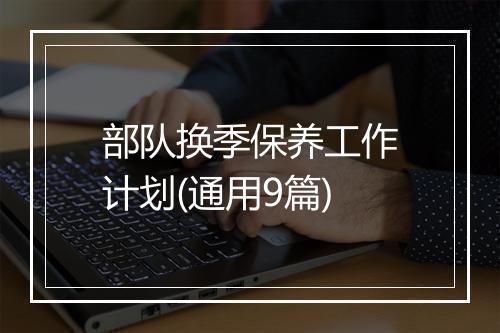 部队换季保养工作计划(通用9篇)