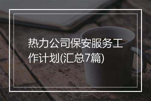 热力公司保安服务工作计划(汇总7篇)