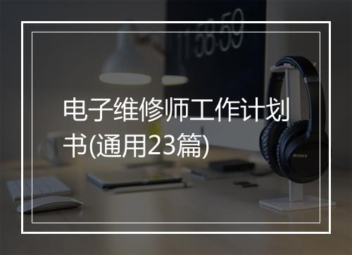 电子维修师工作计划书(通用23篇)