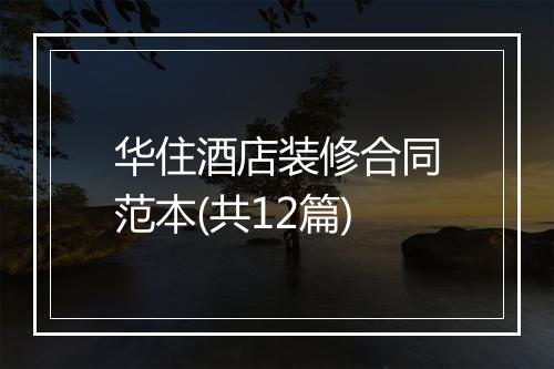 华住酒店装修合同范本(共12篇)
