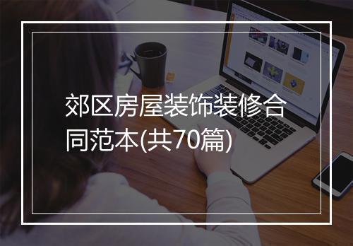 郊区房屋装饰装修合同范本(共70篇)
