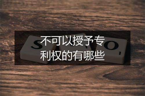 不可以授予专利权的有哪些