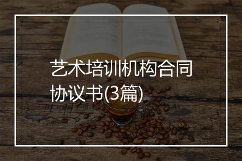 艺术培训机构合同协议书(3篇)