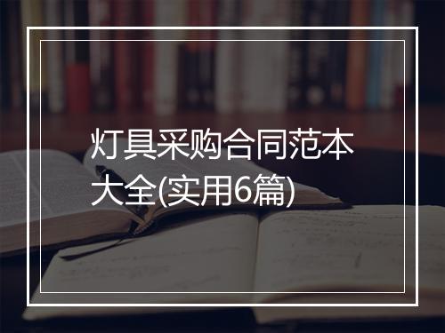 灯具采购合同范本大全(实用6篇)