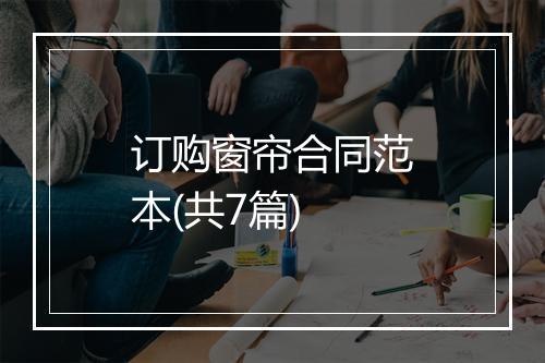 订购窗帘合同范本(共7篇)
