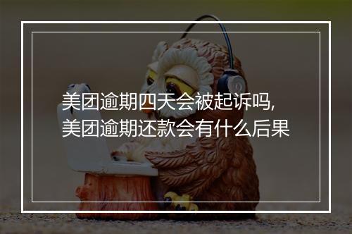 美团逾期四天会被起诉吗,美团逾期还款会有什么后果
