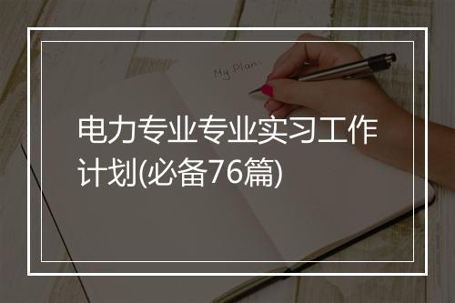 电力专业专业实习工作计划(必备76篇)