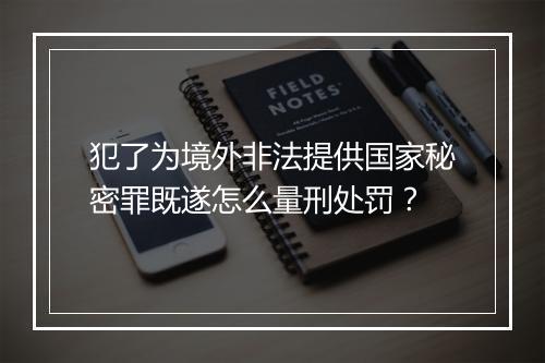 犯了为境外非法提供国家秘密罪既遂怎么量刑处罚？