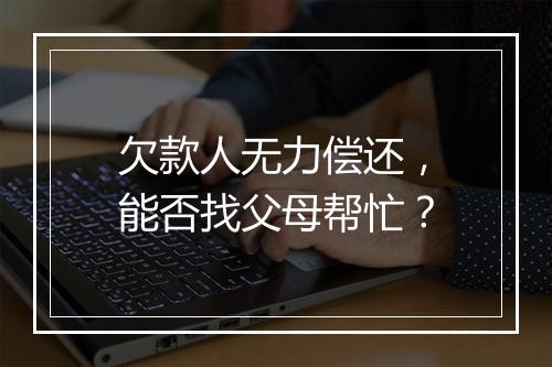 欠款人无力偿还，能否找父母帮忙？