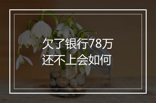 欠了银行78万还不上会如何