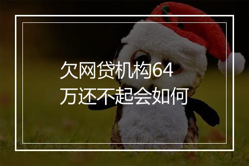 欠网贷机构64万还不起会如何