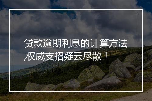 贷款逾期利息的计算方法,权威支招疑云尽散！