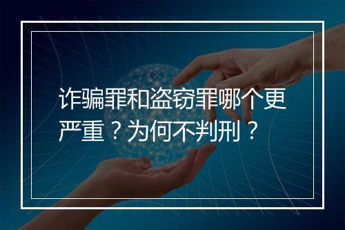 诈骗罪和盗窃罪哪个更严重？为何不判刑？