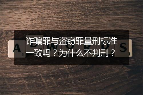 诈骗罪与盗窃罪量刑标准一致吗？为什么不判刑？