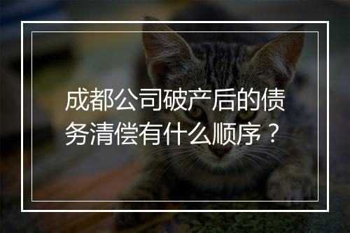 成都公司破产后的债务清偿有什么顺序？