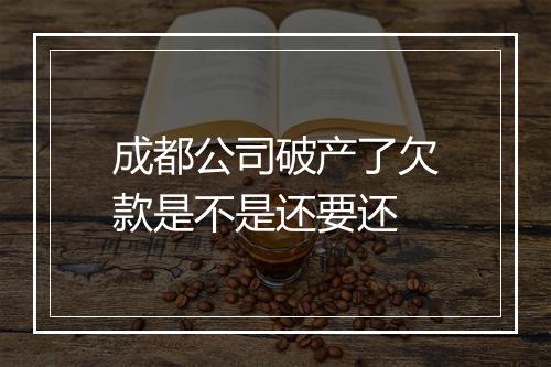 成都公司破产了欠款是不是还要还