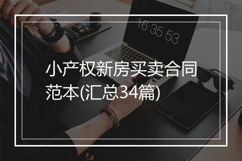 小产权新房买卖合同范本(汇总34篇)