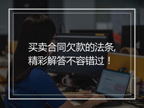 买卖合同欠款的法条,精彩解答不容错过！
