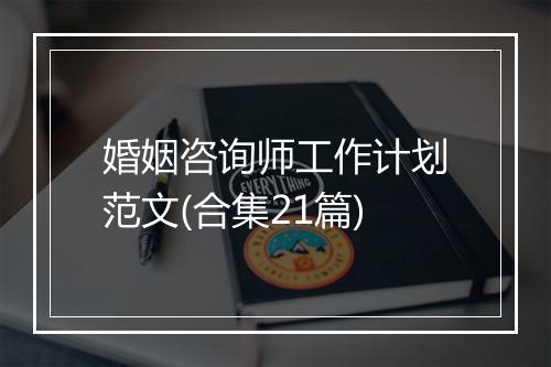婚姻咨询师工作计划范文(合集21篇)