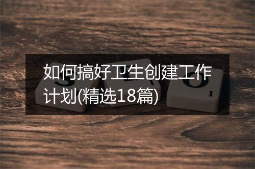 如何搞好卫生创建工作计划(精选18篇)