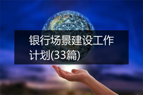 银行场景建设工作计划(33篇)