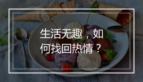 生活无趣，如何找回热情？