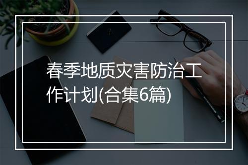 春季地质灾害防治工作计划(合集6篇)