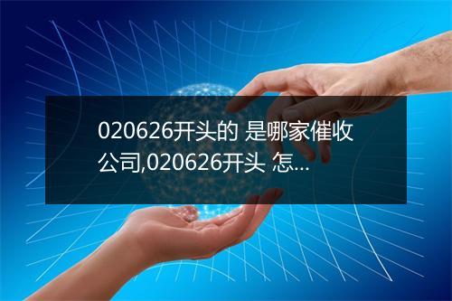 020626开头的 是哪家催收公司,020626开头 怎么办