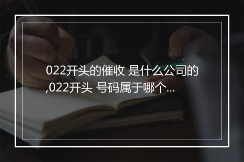 022开头的催收 是什么公司的,022开头 号码属于哪个地区