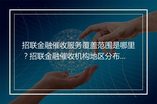 招联金融催收服务覆盖范围是哪里？招联金融催收机构地区分布情况