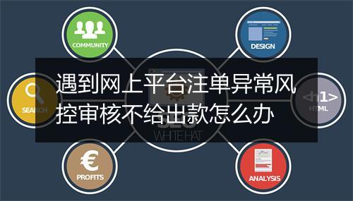 遇到网上平台注单异常风控审核不给出款怎么办