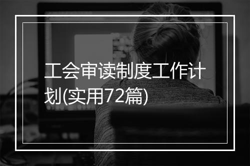 工会审读制度工作计划(实用72篇)
