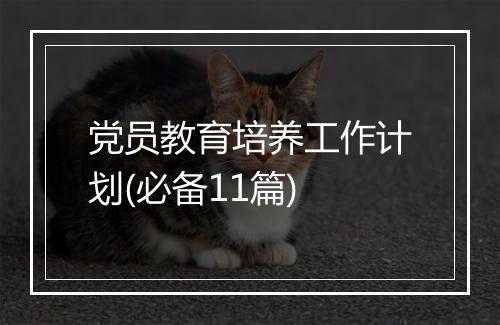 党员教育培养工作计划(必备11篇)