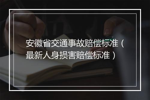 安徽省交通事故赔偿标准（最新人身损害赔偿标准）